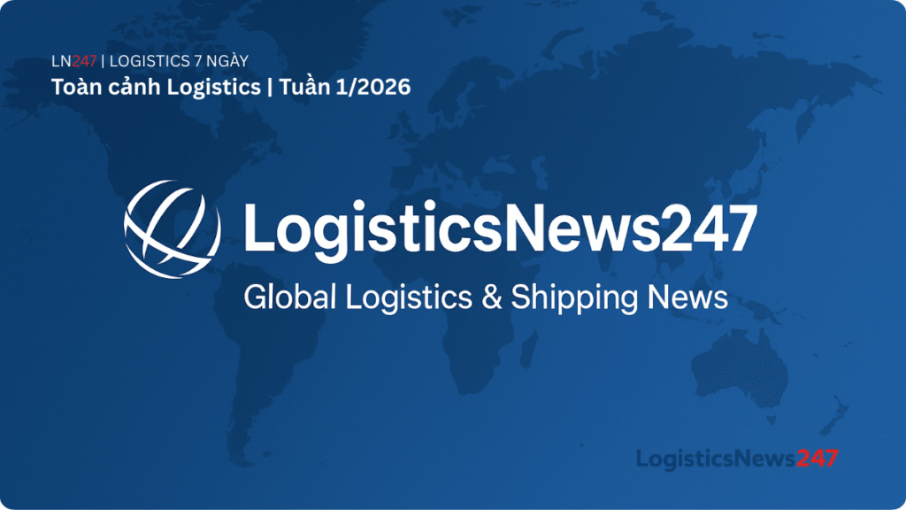 Toàn cảnh Logistics | Tuần 1/2026: Tái cấu trúc mạng lưới, biến động cước phí