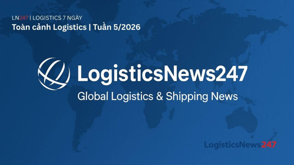 Toàn cảnh Logistics | Tuần 5/2026: Hạ tầng, công suất và rủi ro vận hành cùng tái định hình chuỗi cung ứng