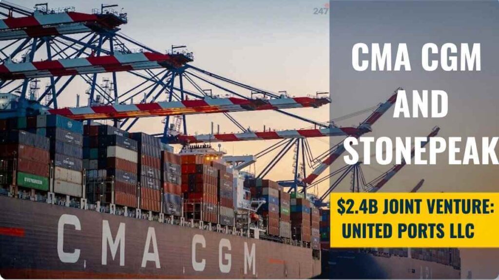 CMA CGM và Stonepeak hoàn tất liên doanh United Ports 2,4 tỷ USD